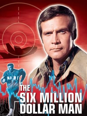 The Six Million Dollar Man: Một Siêu Anh Hùng Thép Rèn với Tiềm Lực phi Thường và Những Cuộc Phiêu Lưu Đầy Gay Cấn!